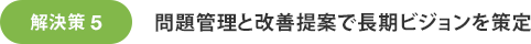 解決策5 問題管理と改善提案で長期ビジョンを策定